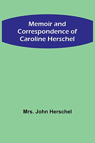 Memoir and Correspondence of Caroline Herschel von Alpha Editions