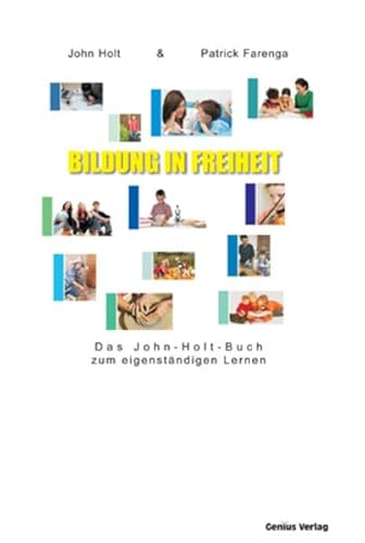 Bildung in Freiheit: Das John-Holt-Buch zum eigenständigen Lernen von Genius Verlag