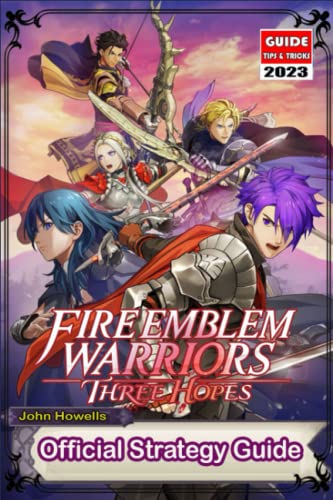 Fire Emblem Warriors Three Hopes : The Official Guide 2023 : Tips, Tricks, Strategies and More !