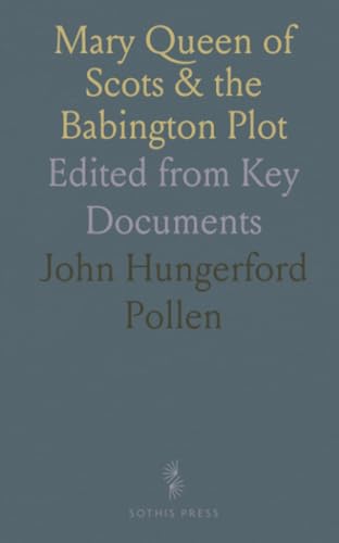 Mary Queen of Scots & the Babington Plot: Edited from Key Documents von Sothis Press