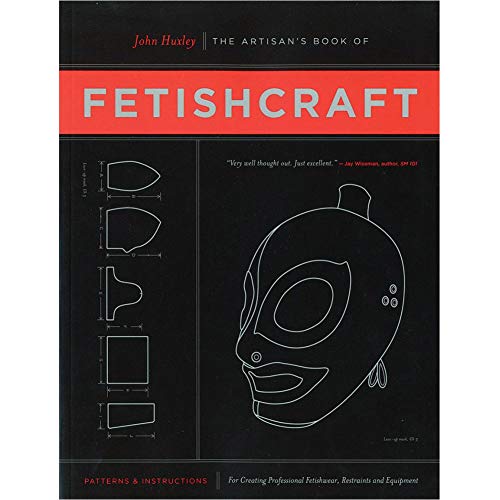 The Artisan's Book Of Fetishcraft: Patterns and Instructions for Creating Professional Fetishwear, Restraints and Sensory Equipment