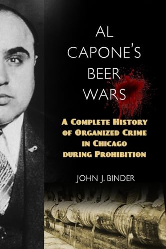 Al Capone's Beer Wars: A Complete History of Organized Crime in Chicago during Prohibition