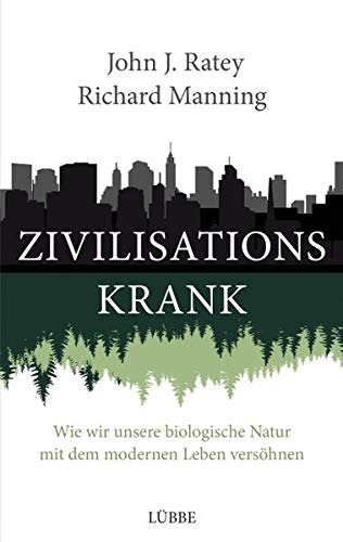 Zivilisationskrank: Wie wir unsere biologische Natur mit dem modernen Leben versöhnen