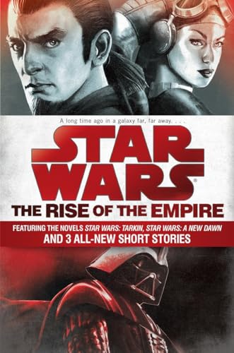 The Rise of the Empire: Star Wars: Featuring the novels Star Wars: Tarkin, Star Wars: A New Dawn, and 3 all-new short stories