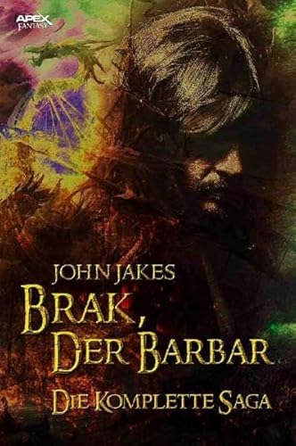 BRAK, DER BARBAR - DIE KOMPLETTE SAGA: Der Sword-&-Sorcery-Klassiker!