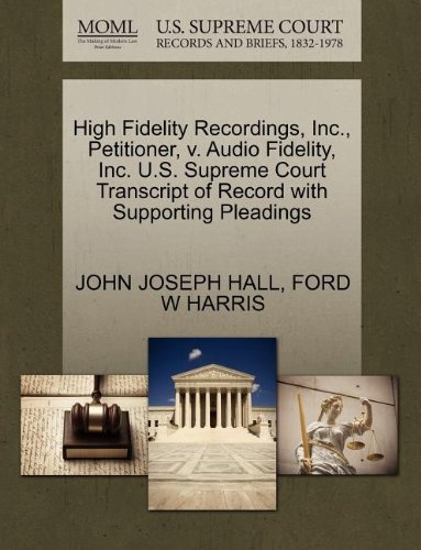 High Fidelity Recordings, Inc., Petitioner, V. Audio Fidelity, Inc. U.S. Supreme Court Transcript of Record with Supporting Pleadings High Fidelity Recordings, Inc., Petitioner, V. Audio Fidelity, Inc. U.S. Supreme Court Transcript of Record with Supporting Pleadings von Gale, U.S. Supreme Court Records
