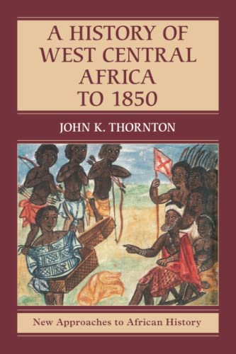 A History of West Central Africa to 1850 (New Approaches to African History, 15)