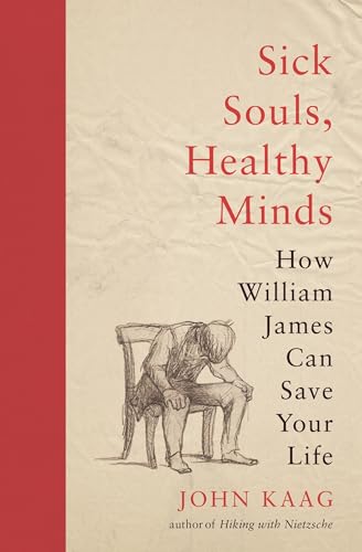 Sick Souls, Healthy Minds: How William James Can Save Your Life von Princeton University Press