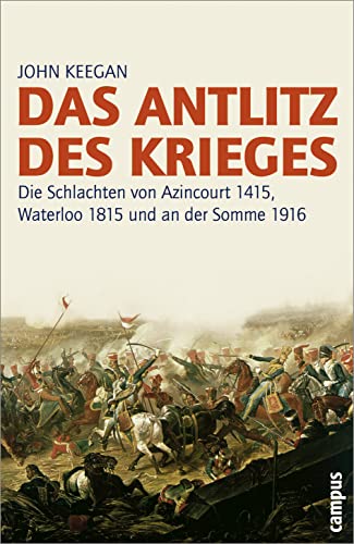 Das Antlitz des Krieges: Die Schlachten von Azincourt 1415, Waterloo 1815 und an der Somme 1916. 2. Auflage (Campus Bibliothek) von Campus Verlag GmbH