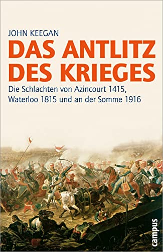 Das Antlitz des Krieges: Die Schlachten von Azincourt 1415, Waterloo 1815 und an der Somme 1916. 2. Auflage (Campus Bibliothek) von Campus Verlag