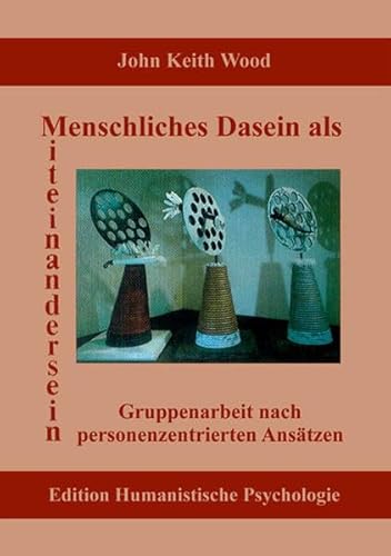 Menschliches Dasein als Miteinandersein: Gruppenarbeit nach personenzentrierten Ansätzen Menschliches Dasein als Miteinandersein: Gruppenarbeit nach personenzentrierten Ansätzen
