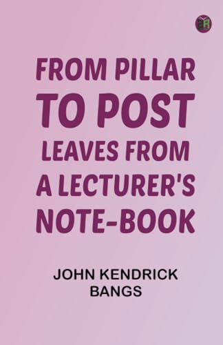 From Pillar to Post: Leaves from a Lecturer's Note-Book von Zinc Read
