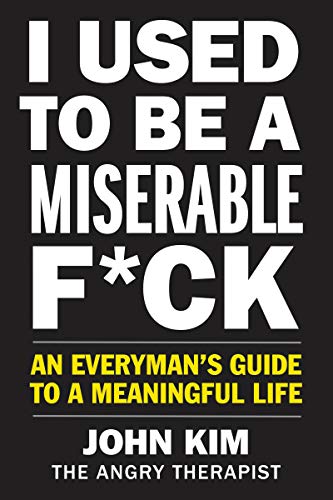 I Used to Be a Miserable F*ck: An Everyman's Guide to a Meaningful Life I Used to Be a Miserable F*ck: An Everyman's Guide to a Meaningful Life