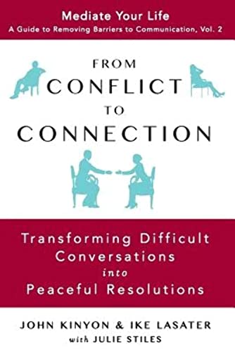 From Conflict to Connection: Transforming Difficult Conversations into Peaceful Resolutions (Mediate Your Life: A Guide to Removing Barriers to Communication, Band 2)
