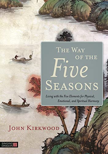 The Way of the Five Seasons: Living with the Five Elements for Physical, Emotional, and Spiritual Harmony von Singing Dragon