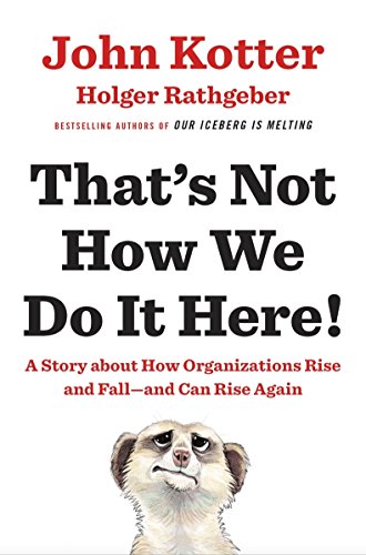 That's Not How We Do It Here!: A Story About How Organizations Rise, Fall - and Can Rise Again That's Not How We Do It Here!: A Story About How Organizations Rise, Fall - and Can Rise Again
