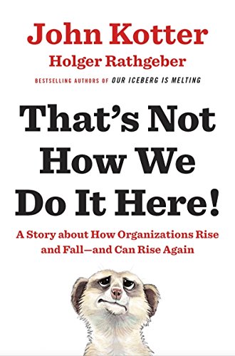 That's Not How We Do It Here!: A Story About How Organizations Rise, Fall - and Can Rise Again