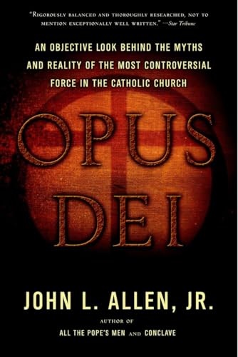 Opus Dei: An Objective Look Behind the Myths and Reality of the Most Controversial Force in the Catholic Church