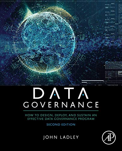 Data Governance: How to Design, Deploy, and Sustain an Effective Data Governance Program