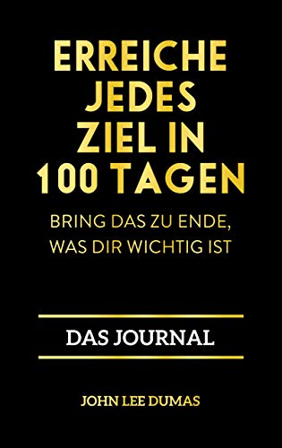 Erreiche jedes Ziel in 100 Tagen: Bring das zu Ende, was dir wichtig ist – Das Journal