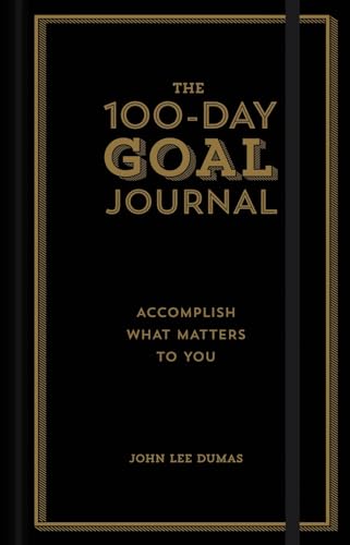 The 100-Day Goal Journal: Accomplish What Matters to You