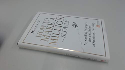 How to Make a Million - Slowly: My Guiding Principles from a Lifetime of Successful Investing: Guiding Principles From A Lifetime Of Investing (Financial Times)