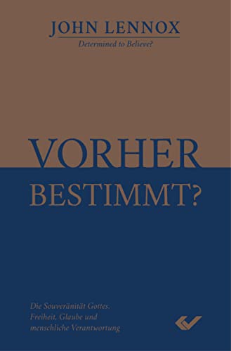 Vorher bestimmt?: Die Souveränität Gottes, Freiheit, Glaube und menschliche Verantwortung