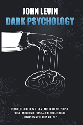 Dark Psychology: Complete Guide How to Read and Influence People. Secret Methods of Persuasion, Mind Control, Covert Manipulation and NLP von Independently Published