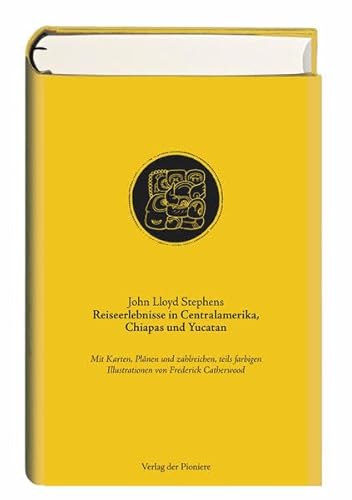 Reiseerlebnisse in Centralamerika, Chiapas und Yucatan: Mit Karten, Plänen und zahlreichen, teils farbigen Illustrationen von Frederick Catherwood von Verlag der Pioniere,