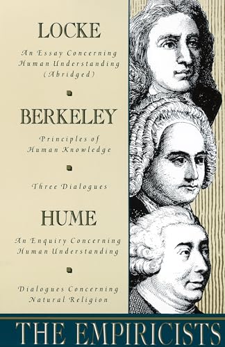 The Empiricists: Locke: Concerning Human Understanding; Berkeley: Principles of Human Knowledge & 3 Dialogues; Hume: Concerning Human Understanding & Concerning Natural Religion