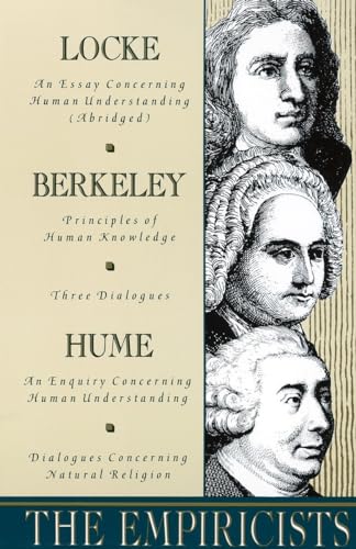 The Empiricists: Locke: Concerning Human Understanding; Berkeley: Principles of Human Knowledge & 3 Dialogues; Hume: Concerning Human Understanding & Concerning Natural Religion The Empiricists: Locke: Concerning Human Understanding; Berkeley: Principles of Human Knowledge & 3 Dialogues; Hume: Concerning Human Understanding & Concerning Natural Religion
