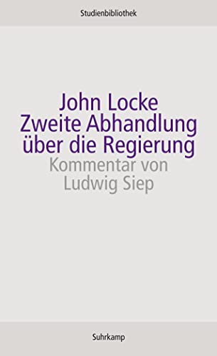 Zweite Abhandlung über die Regierung: Über den wahren Ursprung, die Reichweite und den Zweck der staatlichen Regierung (Suhrkamp Studienbibliothek)