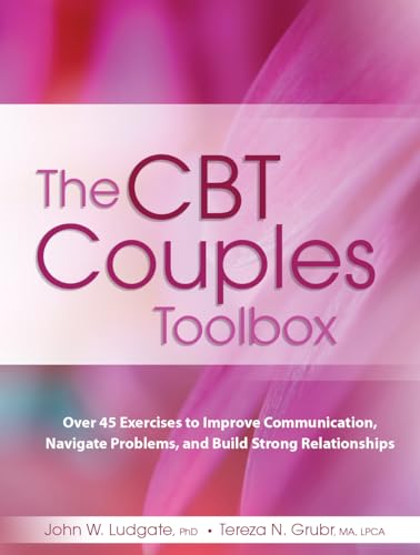 The CBT Couples Toolbox: Over 45 Exercises to Improve Communication, Navigate Problems and Build Strong Relationships: Over 45 Exercises in Improve ... Problems and Build Strong Relationships The CBT Couples Toolbox: Over 45 Exercises to Improve Communication, Navigate Problems and Build Strong Relationships: Over 45 Exercises in Improve ... Problems and Build Strong Relationships