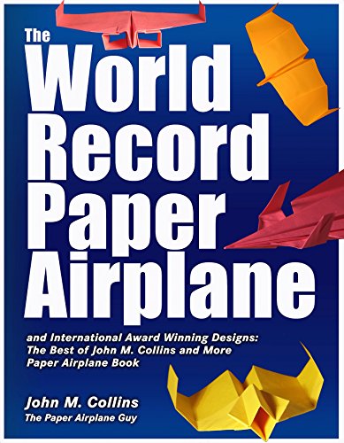 The World Record Paper Airplane and International Award Winning Designs: The Best of John M. Collins and More Paper Airplane Book von John Collins Productions