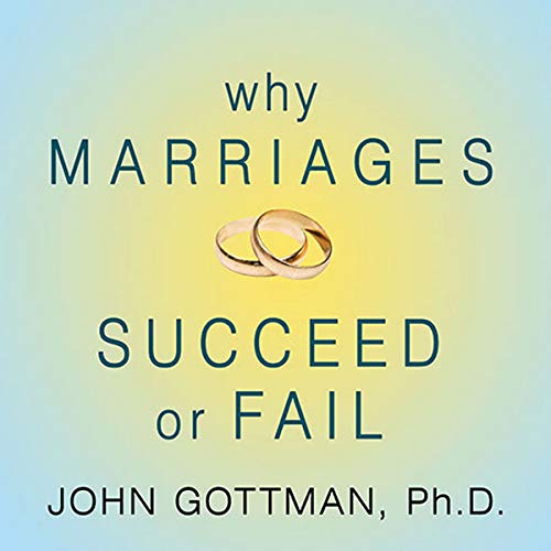 Why Marriages Succeed or Fail: And How You Can Make Yours Last
