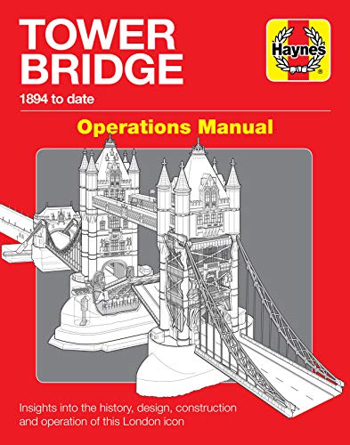 Tower Bridge Operations Manual: 1894 to Date: Insights into the History, Design, Construction and Operation of This London Icon von Haynes