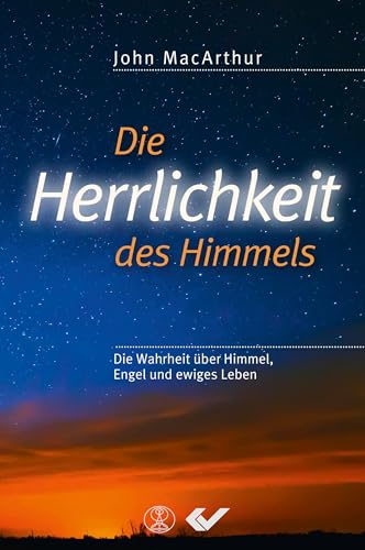 Die Herrlichkeit des Himmels: Die Wahrheit über Himmel, Engel und ewiges Leben