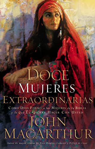 Doce mujeres extraordinarias: Cómo Dios formó a las mujeres de la Biblia y lo qué Él quiere hacer con usted