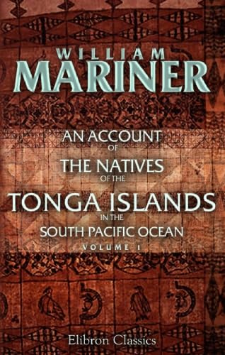 An Account of the Natives of the Tonga Islands, in the South Pacific Ocean von Adamant Media Corporation