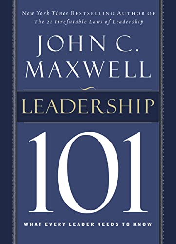 Leadership 101: What Every Leader Needs to Know (101 Series)
