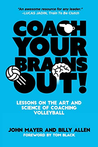 Coach Your Brains Out: Lessons On The Art And Science Of Coaching Volleyball von Independently Published