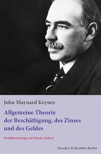 Allgemeine Theorie der Beschäftigung, des Zinses und des Geldes.: Aus dem Englischen neu übersetzt von Nicola Liebert. von Duncker & Humblot GmbH