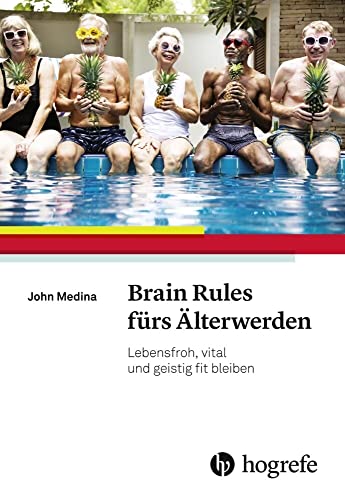Brain Rules fürs Älterwerden: Lebensfroh, vital und geistig fit bleiben