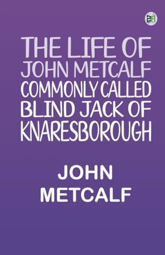 The life of John Metcalf commonly called Blind Jack of Knaresborough von Zinc Read