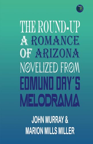 The Round-Up: A Romance of Arizona; Novelized from Edmund Day's Melodrama von Zinc Read