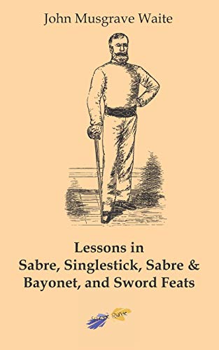 Lessons in sabre, singlestick, sabre & bayonet, and sword feats von Independently Published