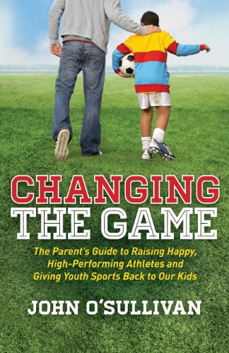 Changing the Game: The Parent's Guide to Raising Happy, High Performing Athletes, and Giving Youth Sports Back to our Kids von Morgan James Publishing