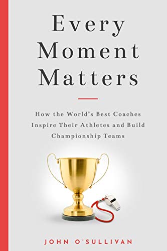 Every Moment Matters: How the World's Best Coaches Inspire Their Athletes and Build Championship Teams von Changing the Game Project