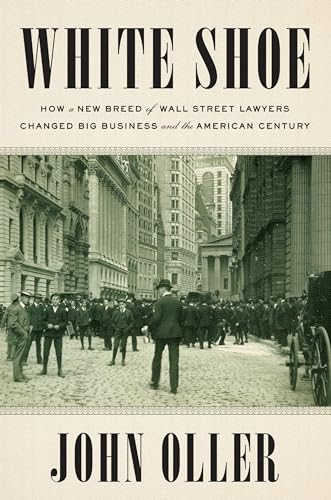 White Shoe: How a New Breed of Wall Street Lawyers Changed Big Business and the American Century von Dutton