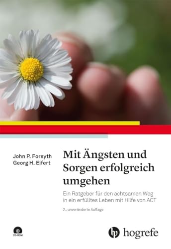 Mit Ängsten und Sorgen erfolgreich umgehen: Ein Ratgeber für den achtsamen Weg in ein erfülltes Leben mit Hilfe von ACT von Hogrefe Verlag GmbH + Co.